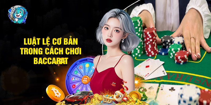Luật Lệ Cơ Bản Trong Cách Chơi Baccarat