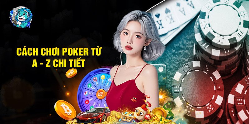 Tất Tần Tật Cách Chơi Poker Từ A - Z Chi Tiết