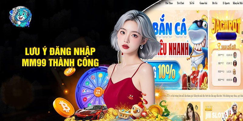Lưu Ý Đăng Nhập MM99 Thành Công