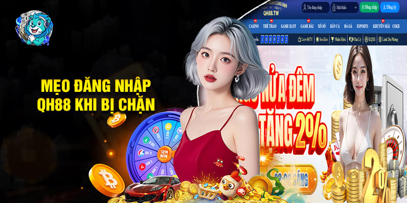 Mẹo Đăng Nhập QH88 Khi Bị Chặn Link Đơn Giản