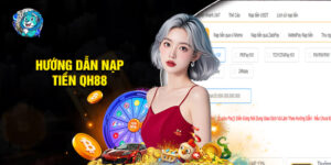 Hướng Dẫn Nạp Tiền QH88 Với Từng Phương Thức Cụ Thể