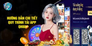 Hướng Dẫn Chi Tiết Quy Trình Tải App QH88