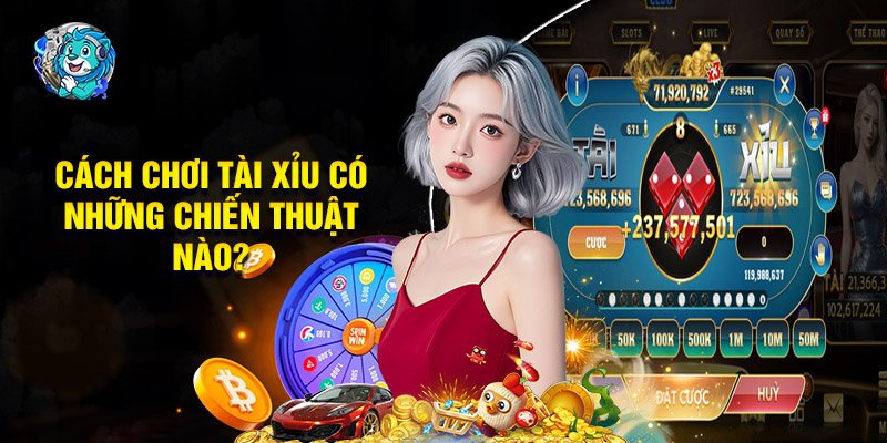 Cách Chơi Tài Xỉu Có Những Chiến Thuật Nào?